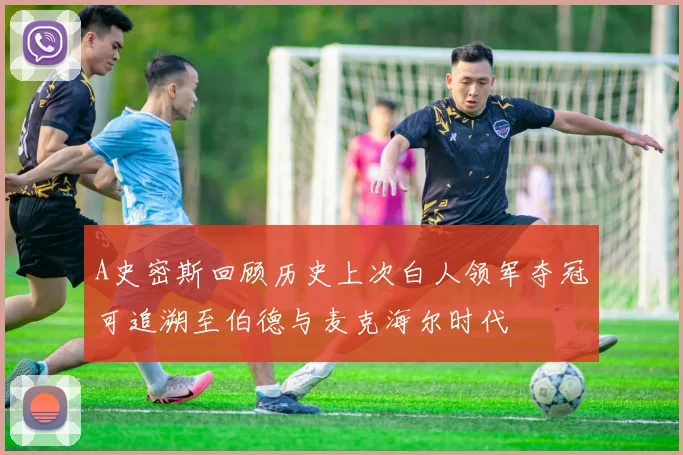 A史密斯回顾历史上次白人领军夺冠可追溯至伯德与麦克海尔时代