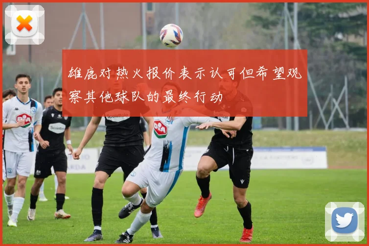 雄鹿对热火报价表示认可但希望观察其他球队的最终行动